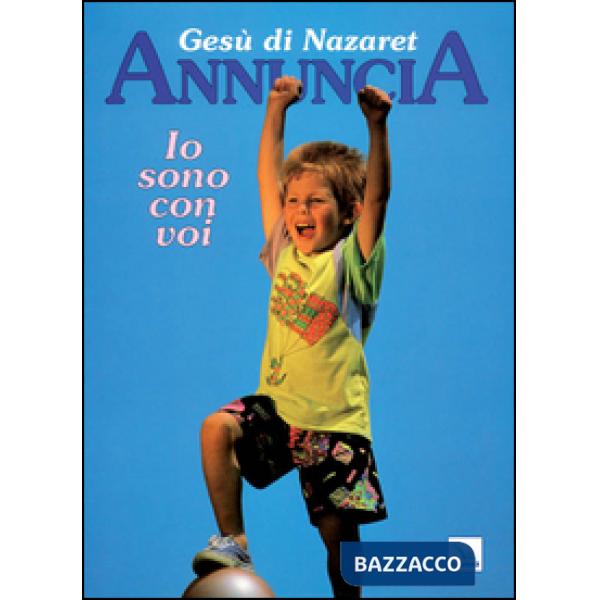 Gesù di Nazaret annuncia: io sono con voi. Testo per i fanciulli. Proposte di lavoro, celebrazioni