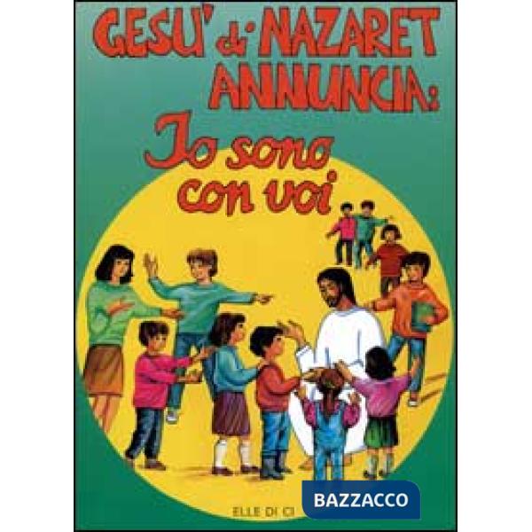 Gesù di Nazaret annuncia: io sono con voi. Guida per catechisti e genitori. Proposte di lavoro, celebrazioni