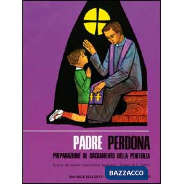 Padre perdona. Testo per il fanciullo. Preparazione al sacramento della penitenza