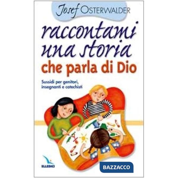 Raccontami una storia che parla di Dio. Per genitori, insegnanti e catechisti