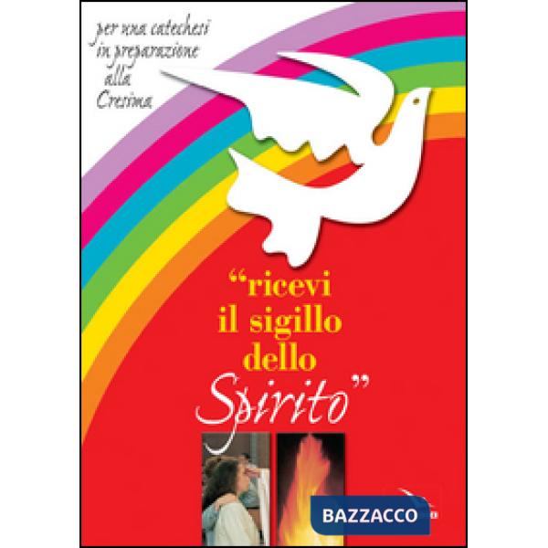Ricevi il sigillo dello Spirito. Per una catechesi in preparazione alla Cresima