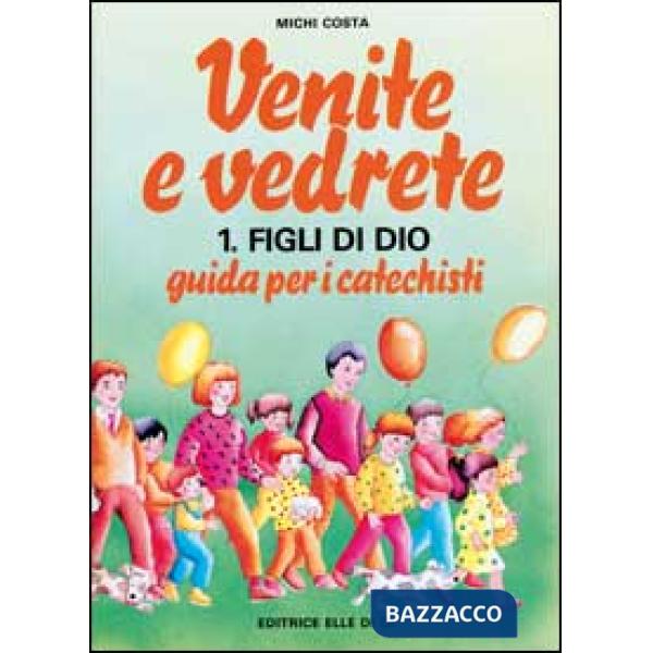 Venite e vedrete. Guida per i catechisti. Vol. 1: Figli di Dio