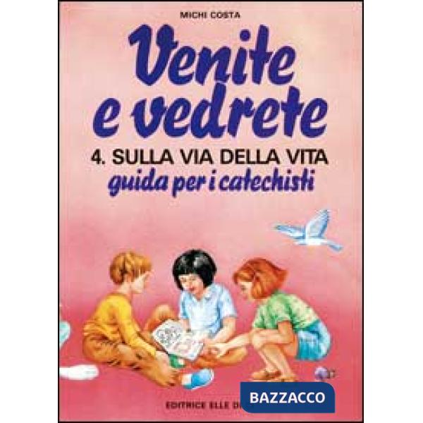Venite e vedrete. Guida per i catechisti. Vol. 4: Sulla via della vita. Guida per catechisti per un cammino di fede con il catec