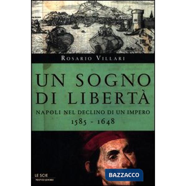 Sogno di libertà. Napoli nel declino di un impero. 1585-1648 (Un)
