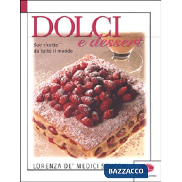 Dolci e dessert. 600 ricette da tutto il mondo