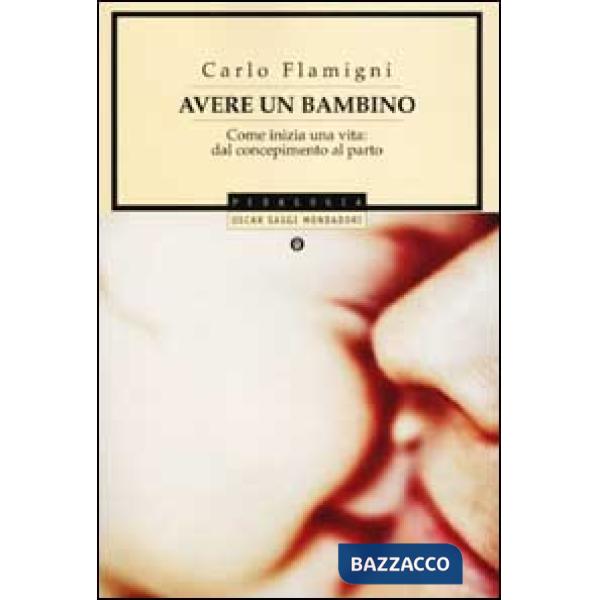 Avere un bambino. Come inizia una vita: dal concepimento al parto