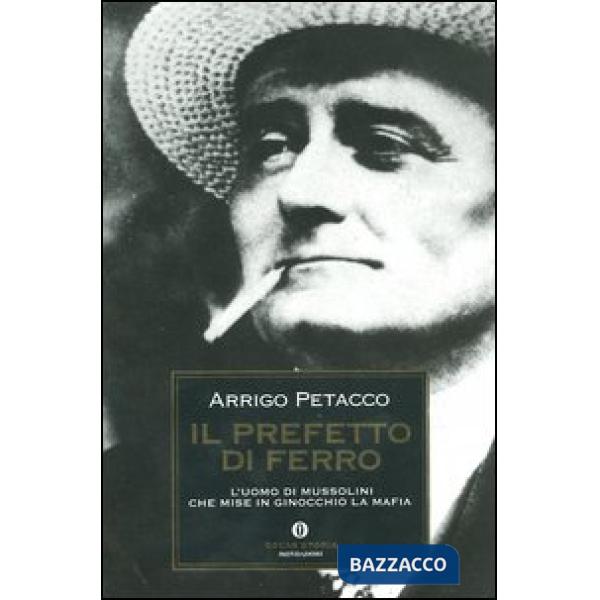 Prefetto di ferro. L'uomo di Mussolini che mise in ginocchio la mafia (Il)