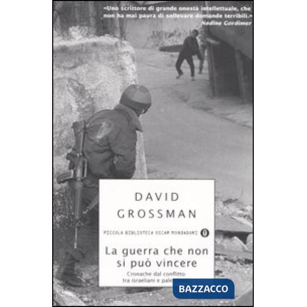 Guerra che non si può vincere. Cronache dal conflitto tra israeliani e palestinesi (La)