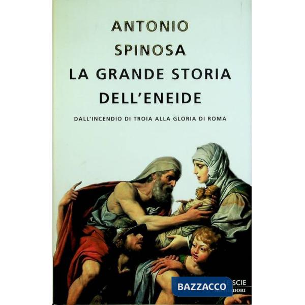 Grande storia dell'Eneide. Dall'incendio di Troia alla gloria di Roma (La)