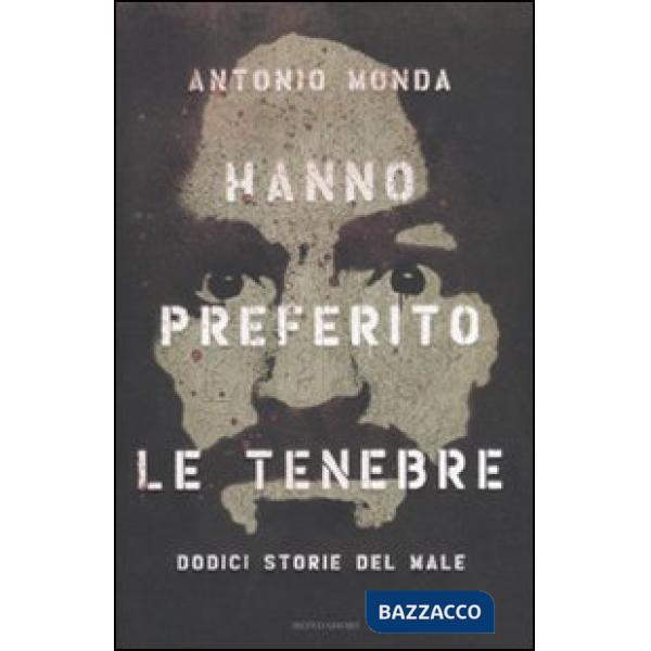 Hanno preferito le tenebre. Dodici storie del male