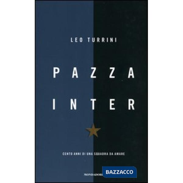 Pazza Inter. Cento anni di una squadra da amare