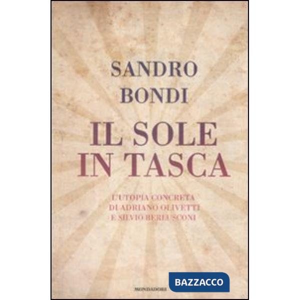 Sole in tasca. L'utopia concreta di Adriano Olivetti e Silvio Berlusconi (Il)