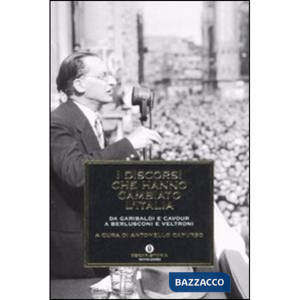 Discorsi che hanno cambiato l'Italia. Da Garibaldi e Cavour a Berlusconi e Veltr