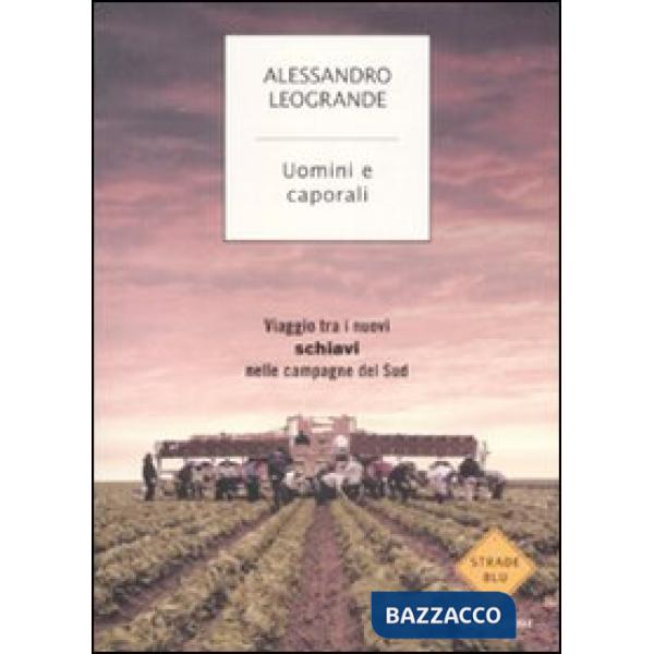 Uomini e caporali. Viaggio tra i nuovi schiavi nelle campagne del Sud