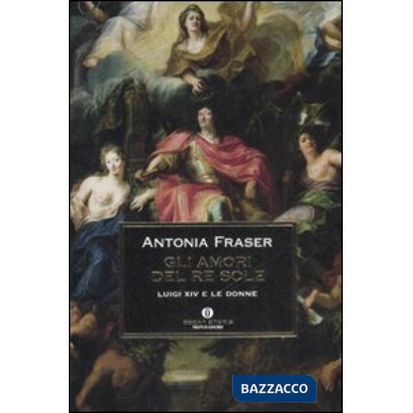 Amori del Re Sole. Luigi XIV e le donne (Gli)