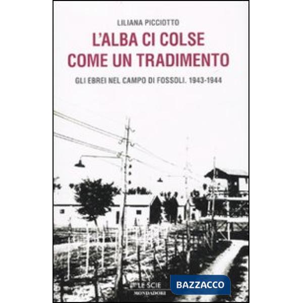 Alba ci colse come un tradimento. Gli ebrei nel campo di Fossoli. 1943-1944 (L')