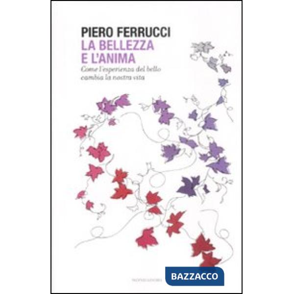 Bellezza e l'anima. Come l'esperienza del bello cambia la nostra vita (La)