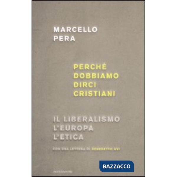 Perché dobbiamo dirci cristiani. Il liberalismo, l'Europa, l'etica