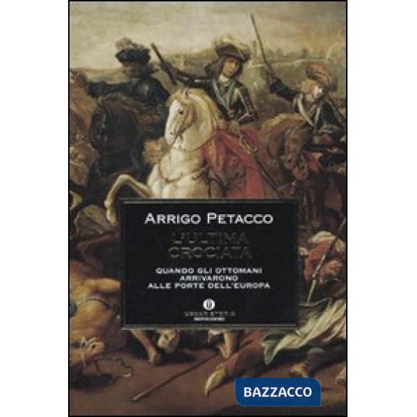 Ultima crociata. Quando gli ottomani arrivarono alle porte dell'Europa (L')