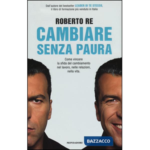 Cambiare senza paura. Come vincere la sfida del cambiamento nel lavoro, nelle re