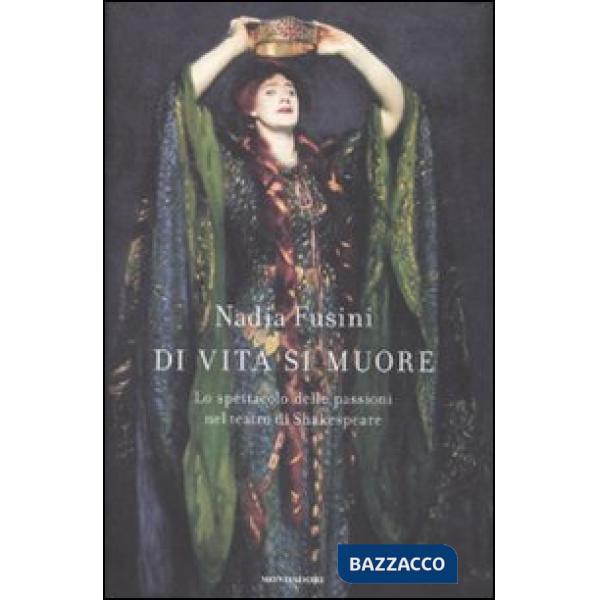 Di vita si muore. Lo spettacolo delle passioni nel teatro di Shakespeare