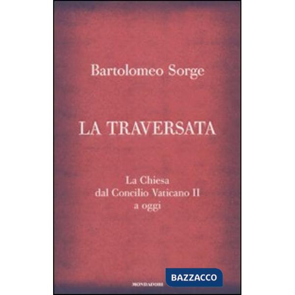 Traversata. La Chiesa dal Concilio Vaticano II a oggi (La)