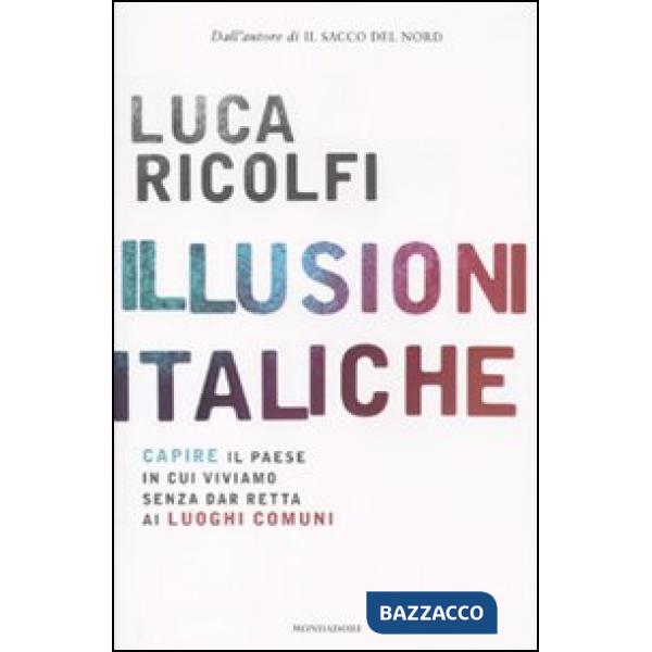 Illusioni italiche. Capire il paese in cui viviamo senza dar retta ai luoghi com