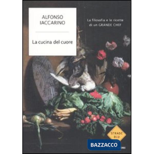 Cucina del cuore. La filosofia e le ricette di un grande chef (La)