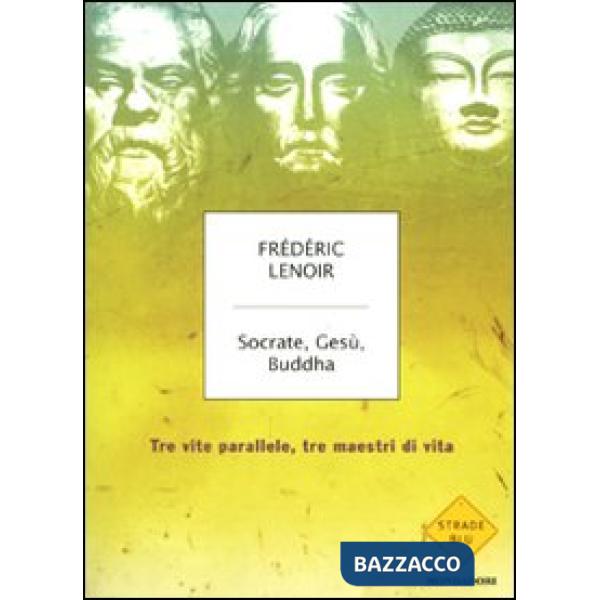 Socrate, Gesù, Buddha. Tre vite parallele, tre maestri di vita