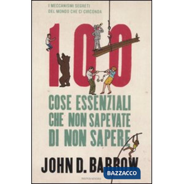 100 cose essenziali che non sapevate di non sapere. I meccanismi segreti del mon