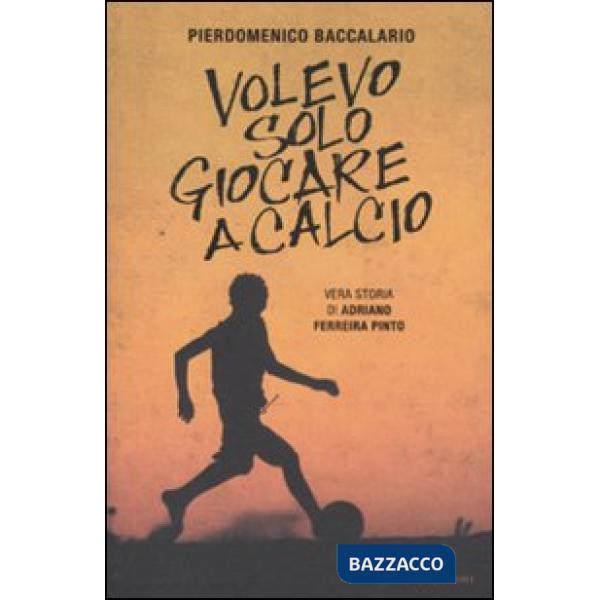 Volevo solo giocare a calcio. Vera storia di Adriano Ferraira Pinto