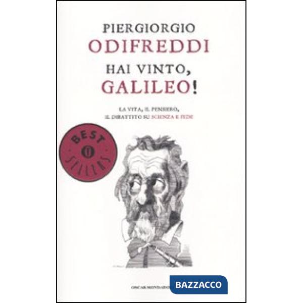 Hai vinto, Galileo! La vita, il pensiero, il dibattito su scienza e fede