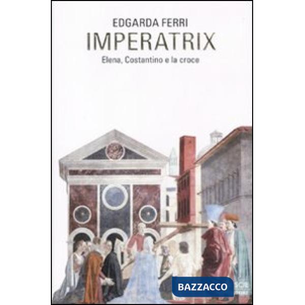 Imperatix. Elena, Costantino e la croce