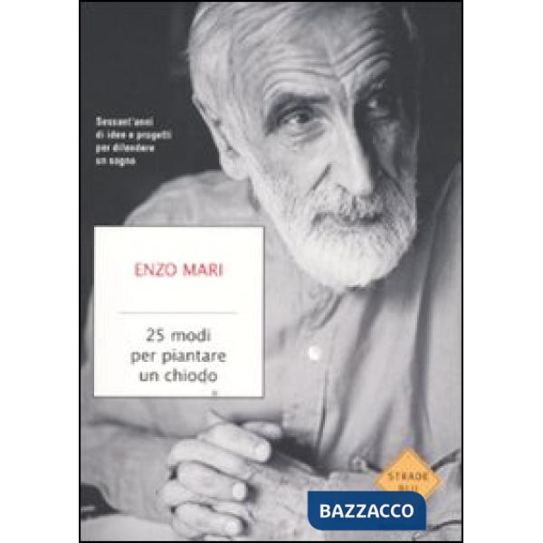 25 modi per piantare un chiodo. Sessant'anni di idee e progetti per difendere un sogno