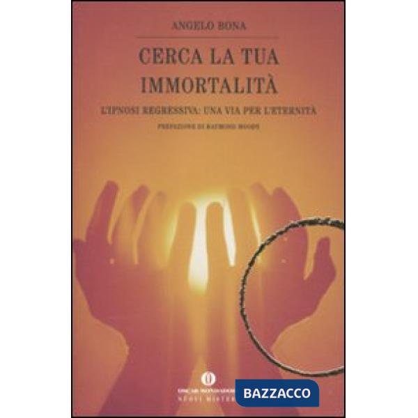 Cerca la tua immortalità. L'ipnosi regressiva: una via per l'eternità