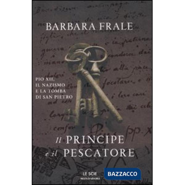 Principe e il pescatore. Pio XII, il nazismo e la tomba di San Pietro (Il)