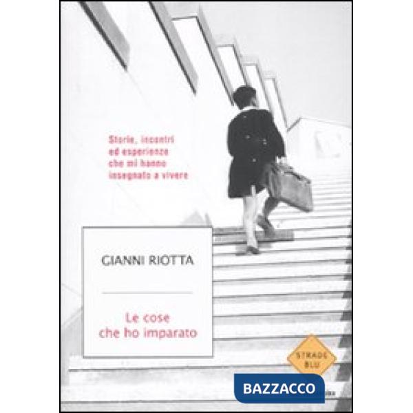 Cose che ho imparato. Storie, incontri ed esperienze che mi hanno insegnato a vi