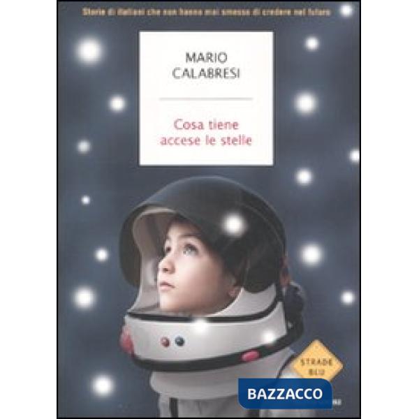 Cosa tiene accese le stelle. Storie di italiani che non hanno mai smesso di cred