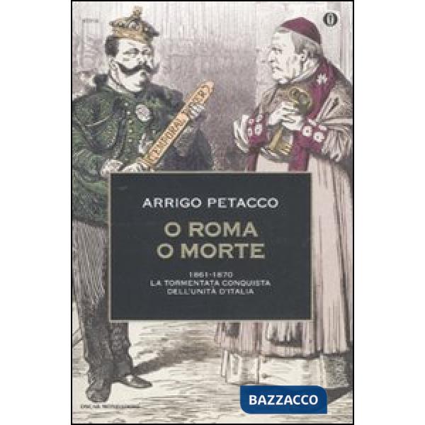 O Roma o morte. 1861-1870: la tormentata conquista dell'unità d'Italia