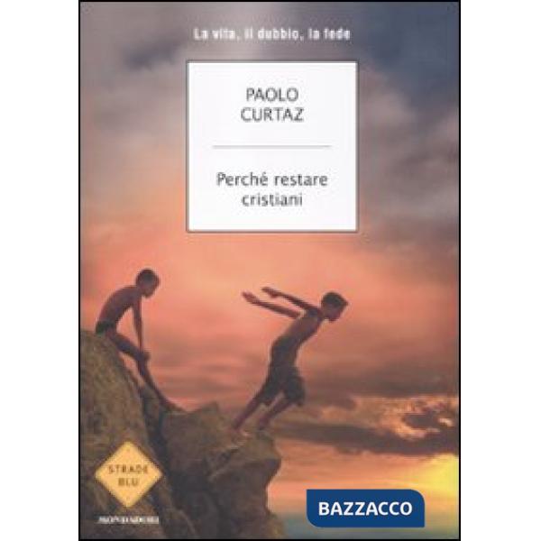 Perché restare cristiani. La vita, il dubbio, la fede
