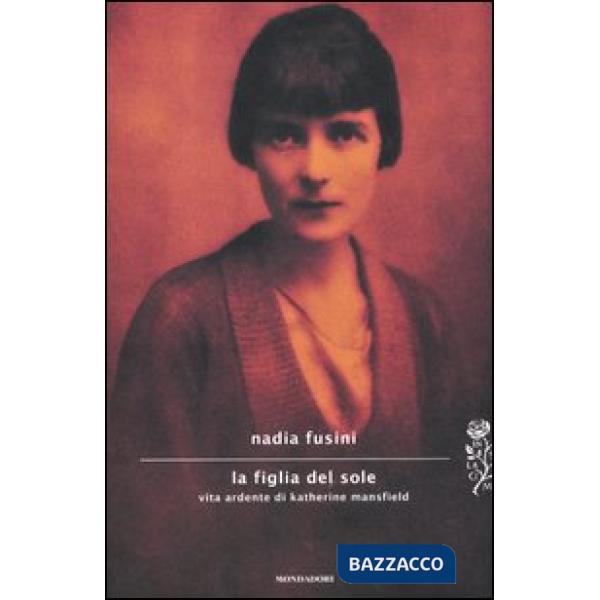 Figlia del sole. Vita ardente di Katherine Mansfield (La)