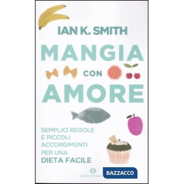 Mangia con amore. Semplici regole e piccoli accorgimenti per una dieta facile