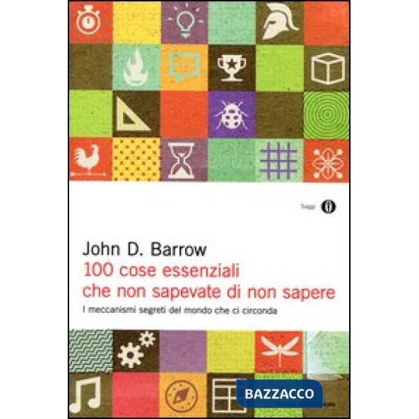 100 cose essenziali che non sapevate di non sapere. I meccanismi segreti nel mon