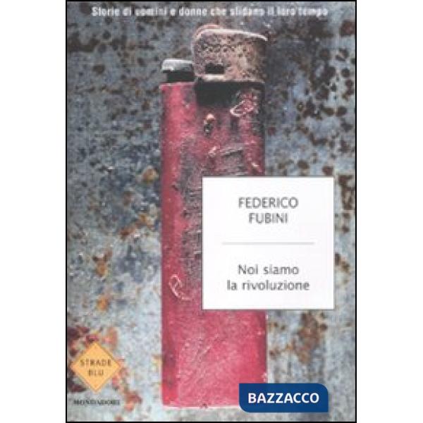 Noi siamo la rivoluzione. Storie di uomini e donne che sfidano il loro tempo