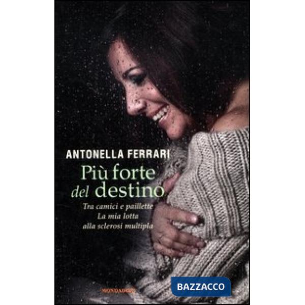 Più forte del destino. Tra camici e paillette. La mia lotta alla sclerosi multip