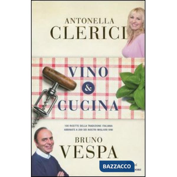 Vino & cucina. 100 ricette della tradizione italiana abbinate a 200 dei nostri m