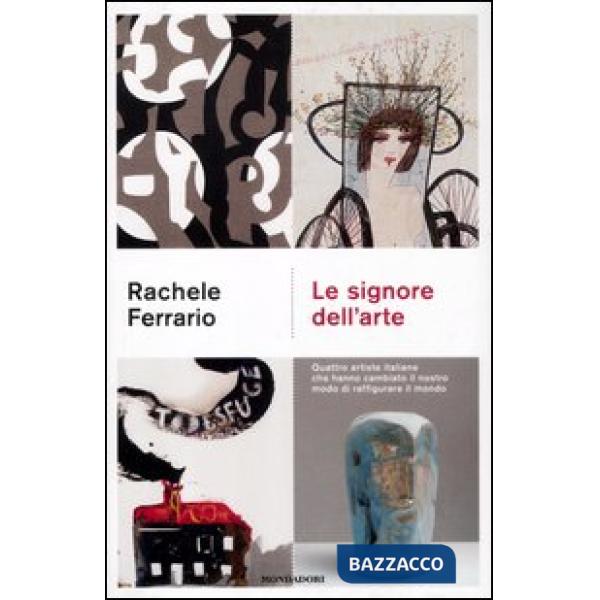 Signore dell'arte. Quattro artiste italiane che hanno cambiato il nostro modo di raffigurare il mondo (Le)