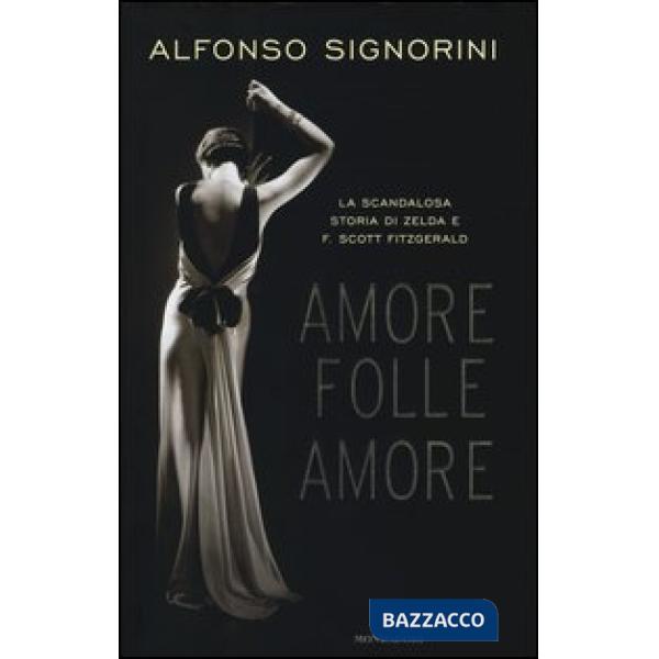 Amore folle amore. La scandalosa storia di Zelda e F. Scott Fitzgerald