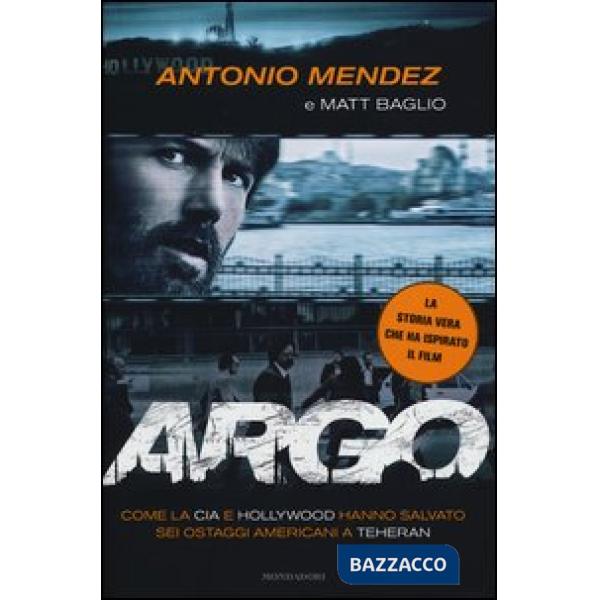 Argo. Come la CIA e Hollywood hanno salvato sei ostaggi americani a Teheran
