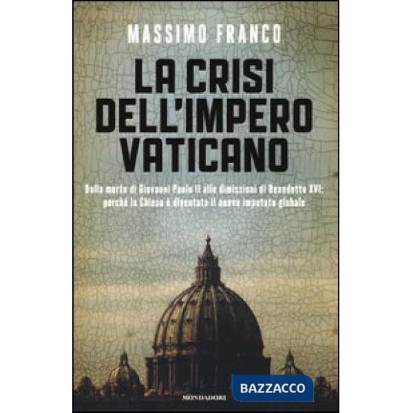 Crisi dell'impero vaticano. Dalla morte di Giovanni Paolo II alle dimissioni di 